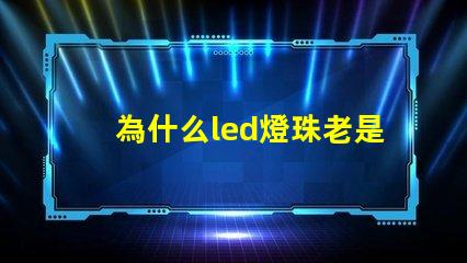 為什么led燈珠老是壞 為什么led燈管老是壞